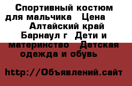 Спортивный костюм для мальчика › Цена ­ 300 - Алтайский край, Барнаул г. Дети и материнство » Детская одежда и обувь   